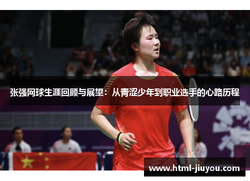 张强网球生涯回顾与展望：从青涩少年到职业选手的心路历程