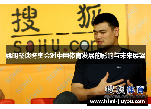 姚明畅谈冬奥会对中国体育发展的影响与未来展望
