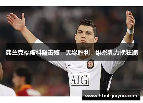 弗兰克福被科隆击败,无缘胜利,维系乳力挽狂澜 弗兰克福被科隆击败,无缘胜利,维系乳力挽狂澜