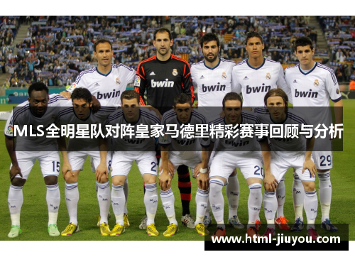 MLS全明星队对阵皇家马德里精彩赛事回顾与分析