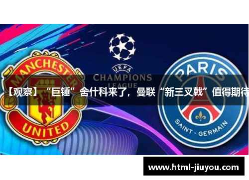 【观察】“巨锤”舍什科来了，曼联“新三叉戟”值得期待